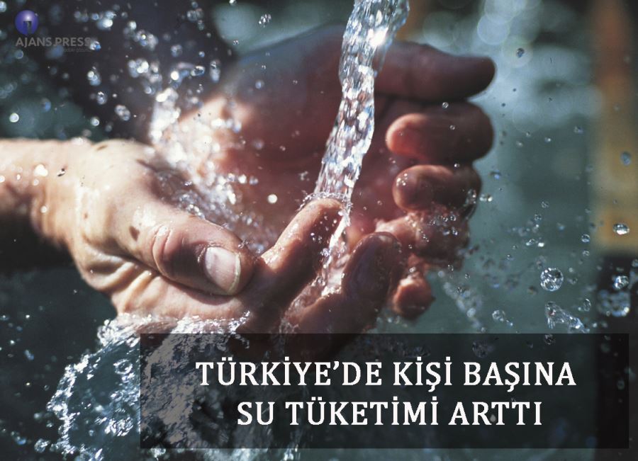 TÜRKİYE’DE SU TÜKETİMİ ARTTI