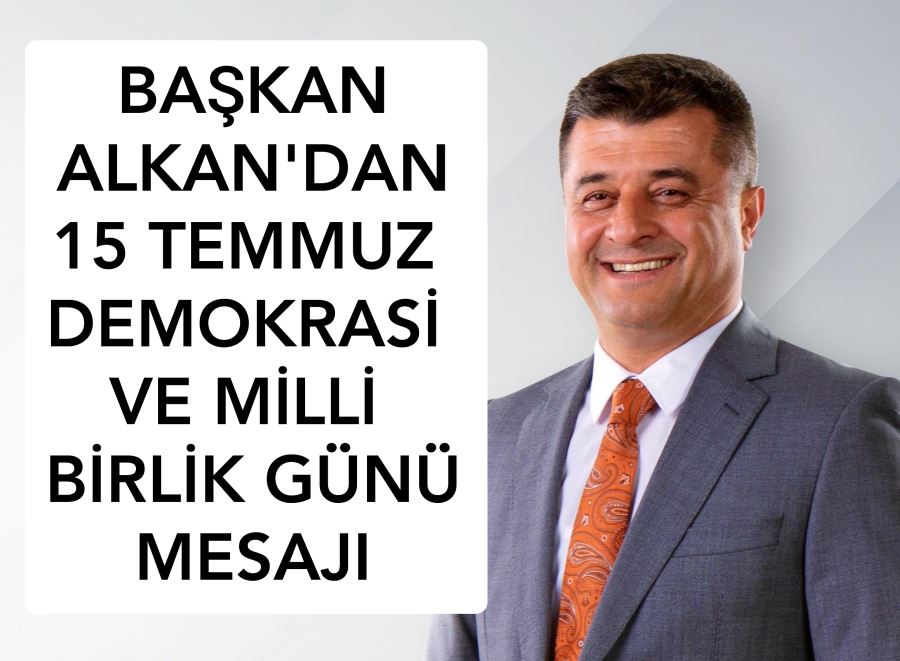 BAŞKAN MEHMET ALİ ALKAN’DAN 15 TEMMUZ MESAJI