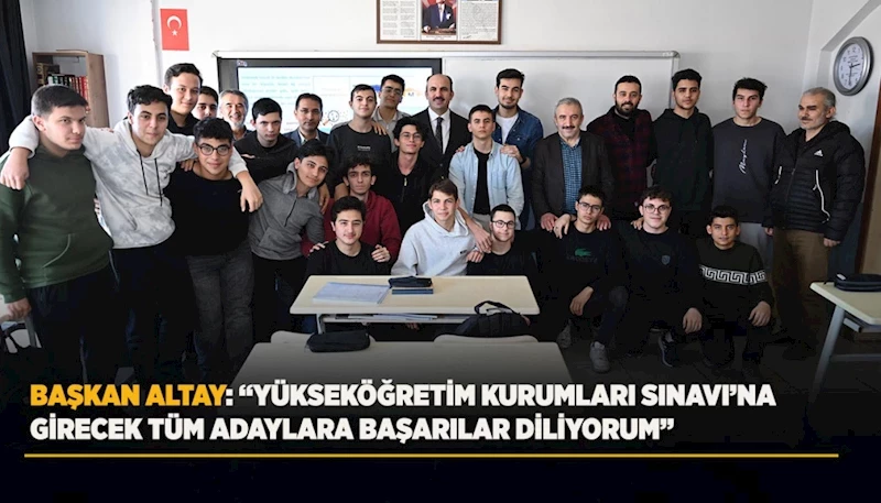 BAŞKAN ALTAY: “YÜKSEKÖĞRETİM KURUMLARI SINAVI’NA GİRECEK TÜM ADAYLARA BAŞARILAR DİLİYORUM”