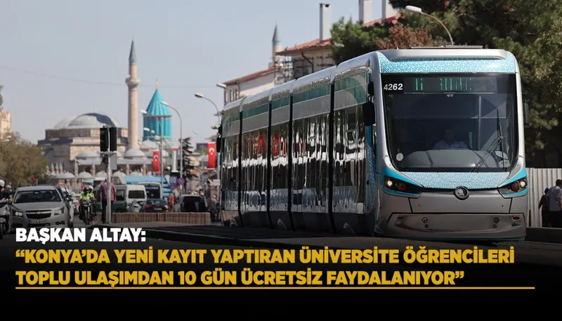 BAŞKAN ALTAY: “KONYA’DA YENİ KAYIT YAPTIRAN ÜNİVERSİTE ÖĞRENCİLERİ TOPLU ULAŞIMDAN 10 GÜN ÜCRETSİZ FAYDALANIYOR”